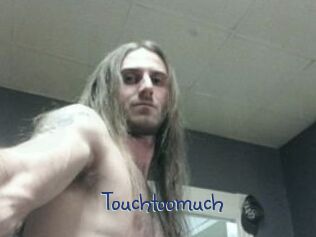 Touchtoomuch