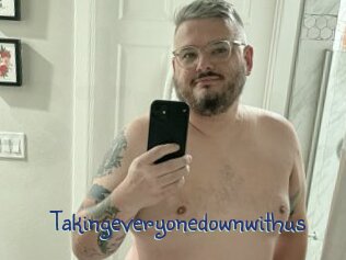 Takingeveryonedownwithus