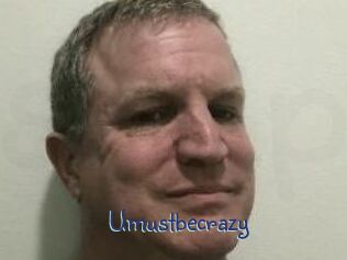 Umustbecrazy