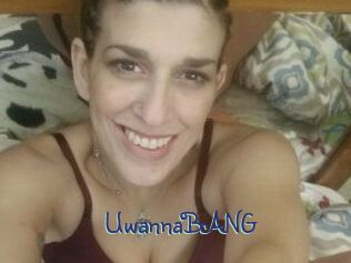 UwannaBANG